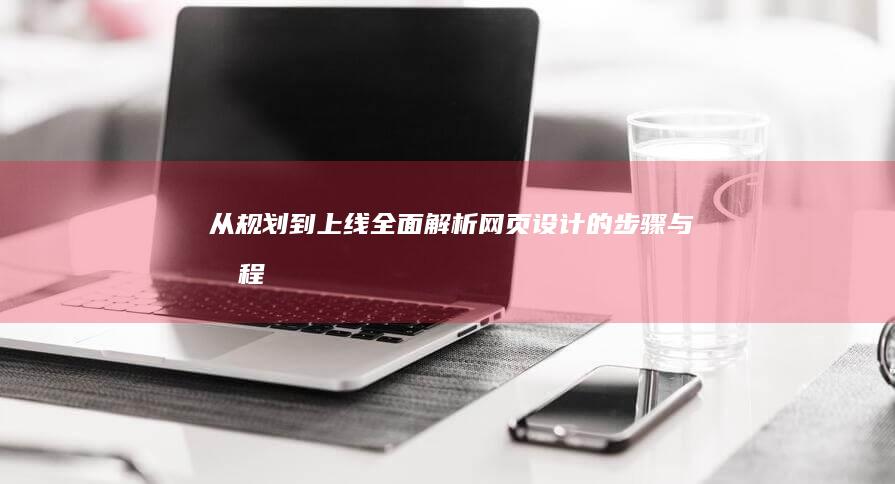 从规划到上线：全面解析网页设计的步骤与流程